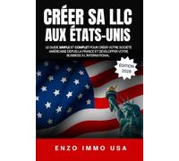 CRÉER SA LLC AUX ÉTATS-UNIS: Le guide simple et complet pour créer votre société américaine depuis la france et développer votre business à l’international.