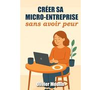 Créer sa micro-entreprise sans avoir peur: La fiscalité expliquée simplement, pour se lancer avec confiance en 2025 - Pas besoin d’être comptable pour réussir