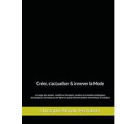 Créer, s'actualiser & innover la Mode: à l'usage des écoles, créatifs en formation, studios en transition stratégique, développeurs de marques en ligne en quête d'émancipation économique et créative