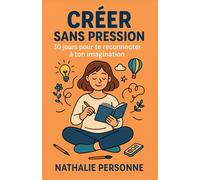 Créer sans pression : 30 jours pour te reconnecter à ton imagination: Un guide pratique pour relancer ta créativité, canaliser ton stress et retrouver ... Drôles & Sans Filtre by Nathalie PERSONNE)