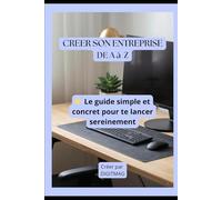 Créer son entreprise de A à Z: Guide simple pour lancer ton activité sereinement