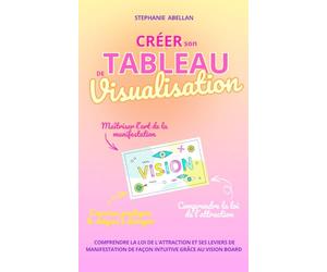 CREER SON TABLEAU DE VISUALISATION: Comprendre simplement la loi de l'attraction et les leviers de manifestation de façon intuitive grâce au vision board (LES PETITS GUIDES INTUITIFS)