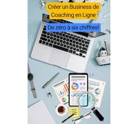 Créer un business de coaching en ligne : De zéro à six chiffres