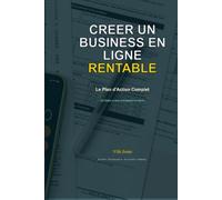 Creer un Business en Ligne Rentable: Le Plan d'Action Complet : De l'Idée au Succès, Lancez, Développez et Automatisez une Activité Rentable sur Internet Même en Partant de