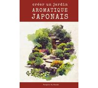 Créer un jardin aromatique japonais: Voyage sensoriel au pays du soleil levant (Sociétés et savoirs paysans)