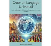 Créer un Langage Universel: Guide de Conception, Diffusion, et Perspectives d’un Monde Connecté (Technologie, IA et futur)