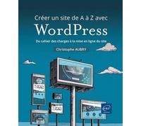 Créer un site de A à Z avec WordPress: Du cahier des charges à la mise en ligne du site