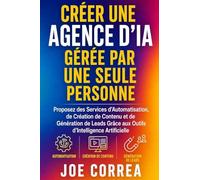 Créer une Agence d'IA Gérée par Une Seule Personne: Proposez des Services d'Automatisation, de Création de Contenu et de Génération de Leads Grâce aux ... 7 (Série de Business en Ligne Avec l'Ia)