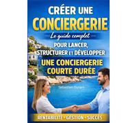 CREER UNE CONCIERGERIE Le guide complet pour lancer, structurer et développer une conciergerie courte durée: Créer une conciergerie Airbnb rentable : ... votre activité de location courte durée