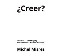¿Creer?: Volumen I - Genealogia y metamorfosis Del Creer moderno: 39 (CROIRE? MOI? Comme un Autre!)