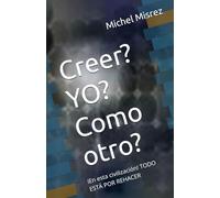 Creer? YO? Como otro?: iEn esta civilización! TODO ESTÁ POR REHACER (CROIRE? MOI? Comme un Autre!)