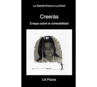 Creerás: Ensayo sobre la vulnerabilidad (La Resistencia a Llorar)