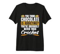 Crees Que el Chocolate es adictivo para Hacer Ganchillo Camiseta Premium