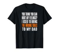 Crees Que Puedes herir mis Sentimientos Herramientas incorrectas FUUNY Dad Men Camiseta