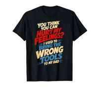 Crees Que Puedes herir mis Sentimientos, Wrong Tools Vintage Dad Camiseta