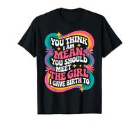 Crees que soy malo que deberías conocer a la chica a la que di a luz Camiseta