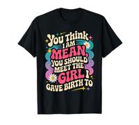 Crees que soy malo que deberías conocer a la chica a la que di a luz Camiseta