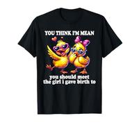 Crees que soy malo que deberías conocer a la chica que di a luz a pato Camiseta