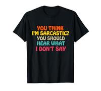 Crees Que Soy sarcástico, deberías Escuchar lo Que no Digo Divertido Camiseta