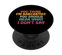 Crees Que Soy sarcástico, deberías Escuchar lo Que no Digo Divertido PopSockets PopGrip Adhesivo