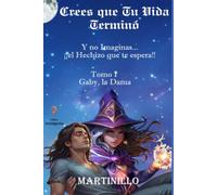 Crees que Tu Vida Terminó: y no Imaginas ... ¡¡El Hechizo que te espera!! Tomo I Gaby, la Dama