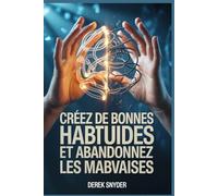 Créez de bonnes habitudes et abandonnez les mauvaises: Transformez votre vie en créant des habitudes positives et en brisant les habitudes négatives
