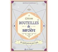Créez vos bouteilles de sorcière: 20 spell jars en pas à pas (Do it magique)
