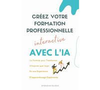 Créez Votre Formation Professionnelle Interactive : La formule pour transformer n'importe quel sujet en une expérience d'apprentissage captivante avec l'IA
