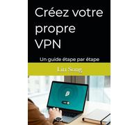 Créez votre propre VPN: Un guide étape par étape