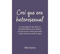 Creí que era heterosexual: La psicología de descubrir tu identidad lésbica en la adultez: por qué ocurre, cómo procesarlo y qué construir a partir de aquí
