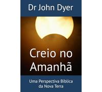 Creio no Amanhã: Uma Perspectiva Bíblica da Nova Terra