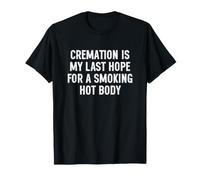 Cremation is My Last Hope For a Smoking Hot Body Camiseta