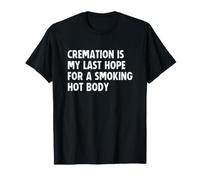 Cremation is My Last Hope For a Smoking Hot Body Camiseta