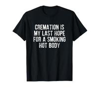 Cremation is My Last Hope For a Smoking Hot Body Camiseta