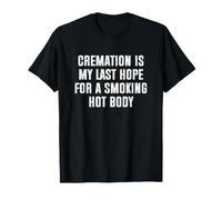 Cremation is My Last Hope For a Smoking Hot Body Camiseta