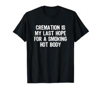 Cremation is My Last Hope For a Smoking Hot Body Camiseta