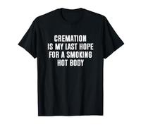 Cremation is My Last Hope For a Smoking Hot Body Camiseta