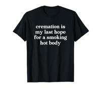Cremation is My Last Hope For a Smoking Hot Body Camiseta