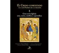 Creo en la Iglesia una, santa, católica y apostólica: 5 (El Credo Comentado por los Padres de la Iglesia)