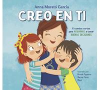 Creo en ti: 6 cuentos cortos para ayudarnos a tomar buenas decisiones (Emociones, valores y hábitos)