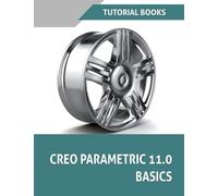 Creo Parametric 11.0 Basics (COLORED): A Step-by-Step Guide to Learning 3D Design and Modeling with Creo Parametric 11.0