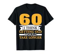 Creo Que envejecer tomaría más Tiempo más Feliz 60 Camiseta