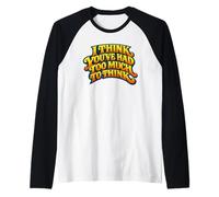 Creo Que has Tenido Demasiado Que Pensar - Cita de Pensamiento excesivo Camiseta Manga Raglan
