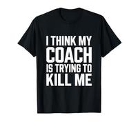 Creo que mi entrenador está tratando de matarme Camiseta