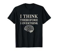 Creo que por lo tanto pienso demasiado en la filosofía del cerebro divertido Camiseta