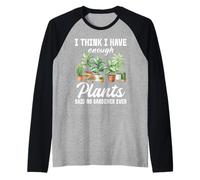 Creo Que Tengo suficientes Plantas Dijo Que ningún Jardinero Nunca Camiseta Manga Raglan