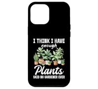 Creo Que Tengo suficientes Plantas Dijo Que ningún Jardinero Nunca Carcasa para iPhone 12 Pro MAX