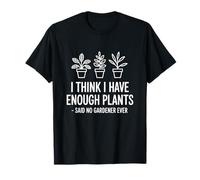 Creo que tengo suficientes plantas -Dijo que no hay jardinero Camiseta