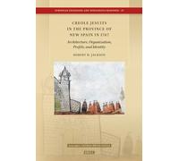 Creole Jesuits in the Province of New Spain in 1767: Architecture, Organization, Profile, and Identity: 47 (European Expansion and Indigenous Response, 47)