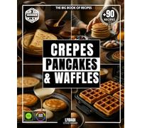 Crepes, Pancakes & Waffles: The Big Recipe Book with Over 90 Simple, Varied and Diverse Delights for All Tastes